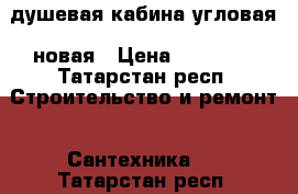 душевая кабина угловая, новая › Цена ­ 16 000 - Татарстан респ. Строительство и ремонт » Сантехника   . Татарстан респ.